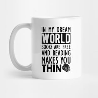 Read - In my dream world books are free and reading makes you Thin Mug